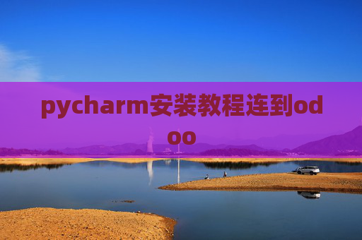 pycharm安装教程连到odoo pycharm安装教程连到odoo